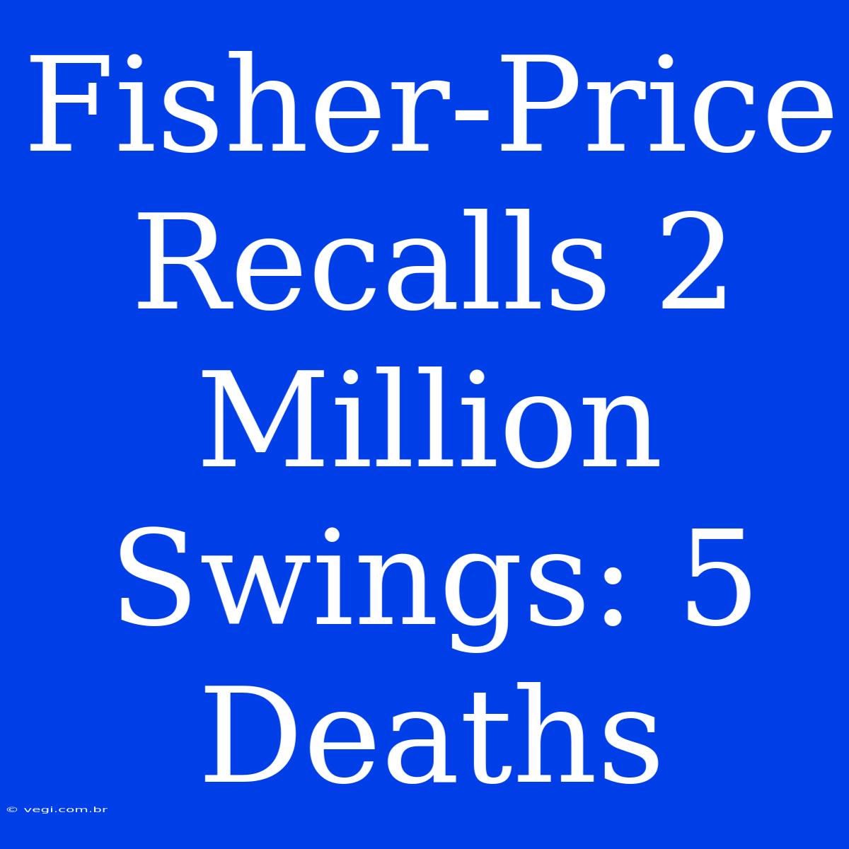 Fisher-Price Recalls 2 Million Swings: 5 Deaths