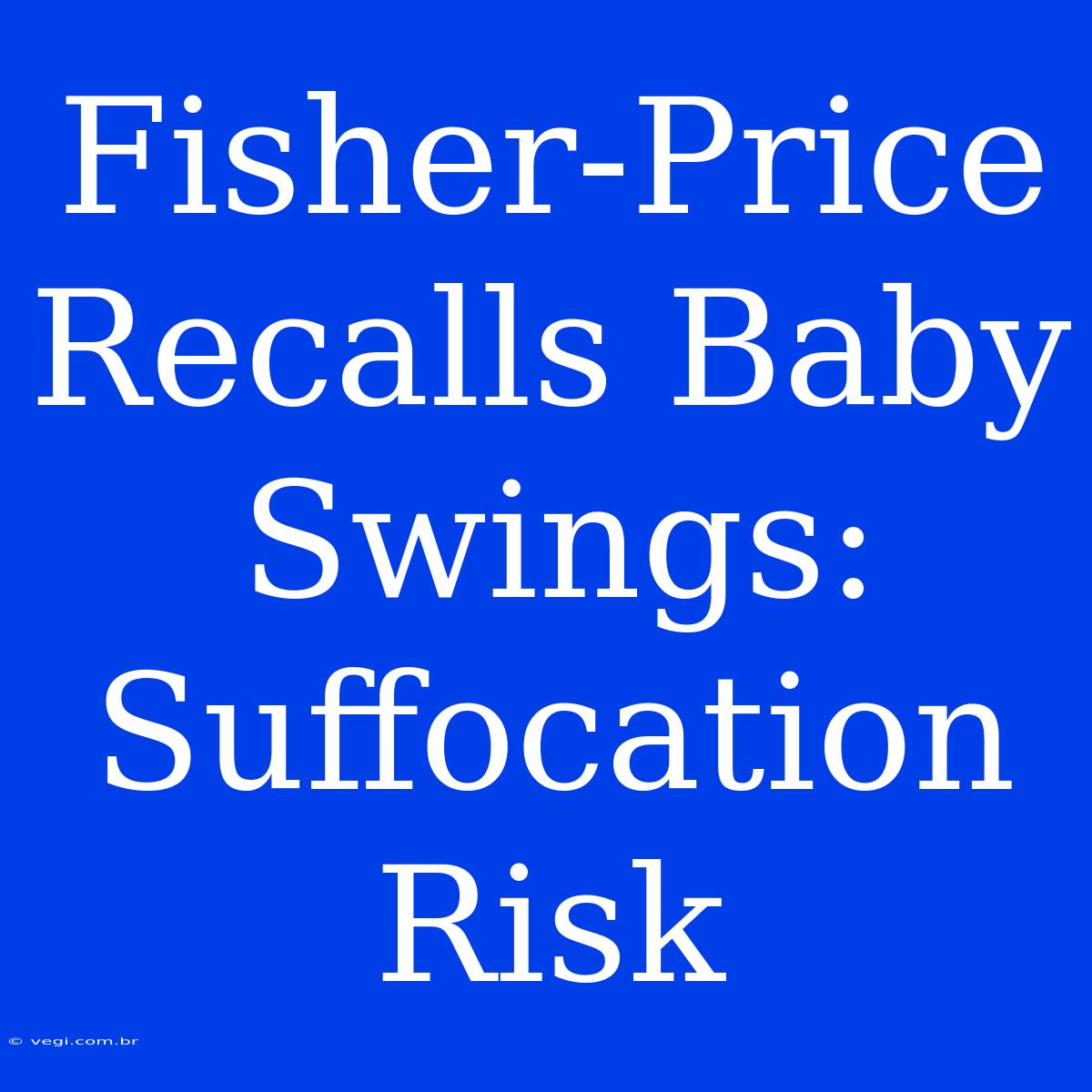 Fisher-Price Recalls Baby Swings: Suffocation Risk