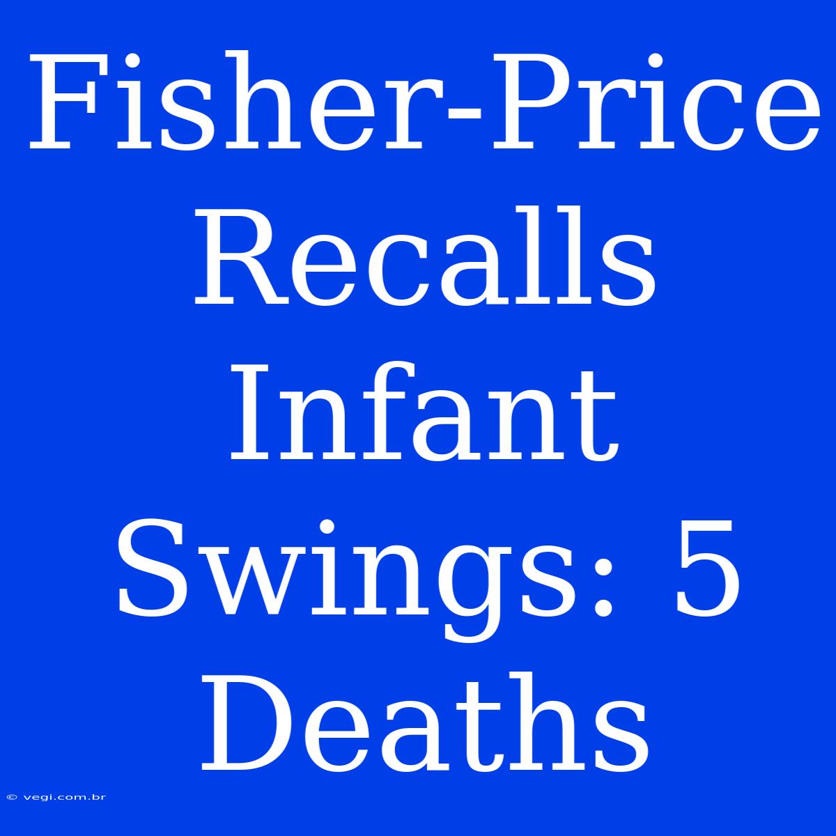 Fisher-Price Recalls Infant Swings: 5 Deaths