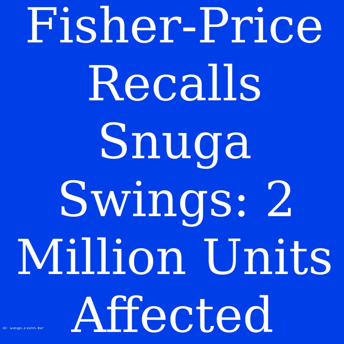 Fisher-Price Recalls Snuga Swings: 2 Million Units Affected