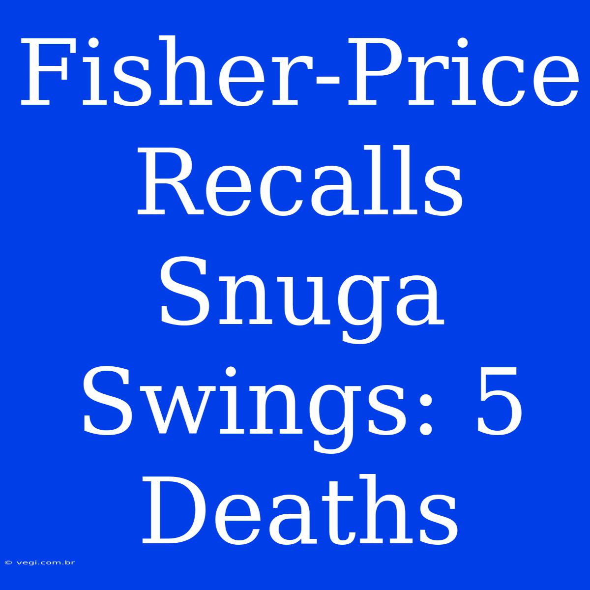 Fisher-Price Recalls Snuga Swings: 5 Deaths