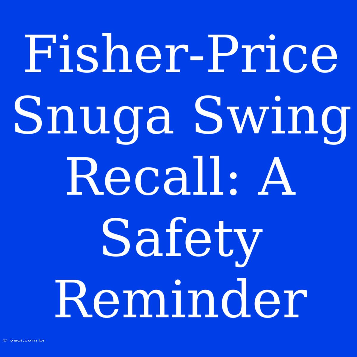 Fisher-Price Snuga Swing Recall: A Safety Reminder 