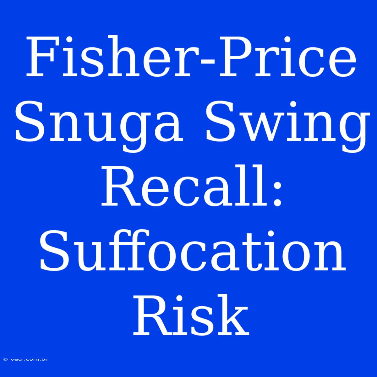 Fisher-Price Snuga Swing Recall: Suffocation Risk