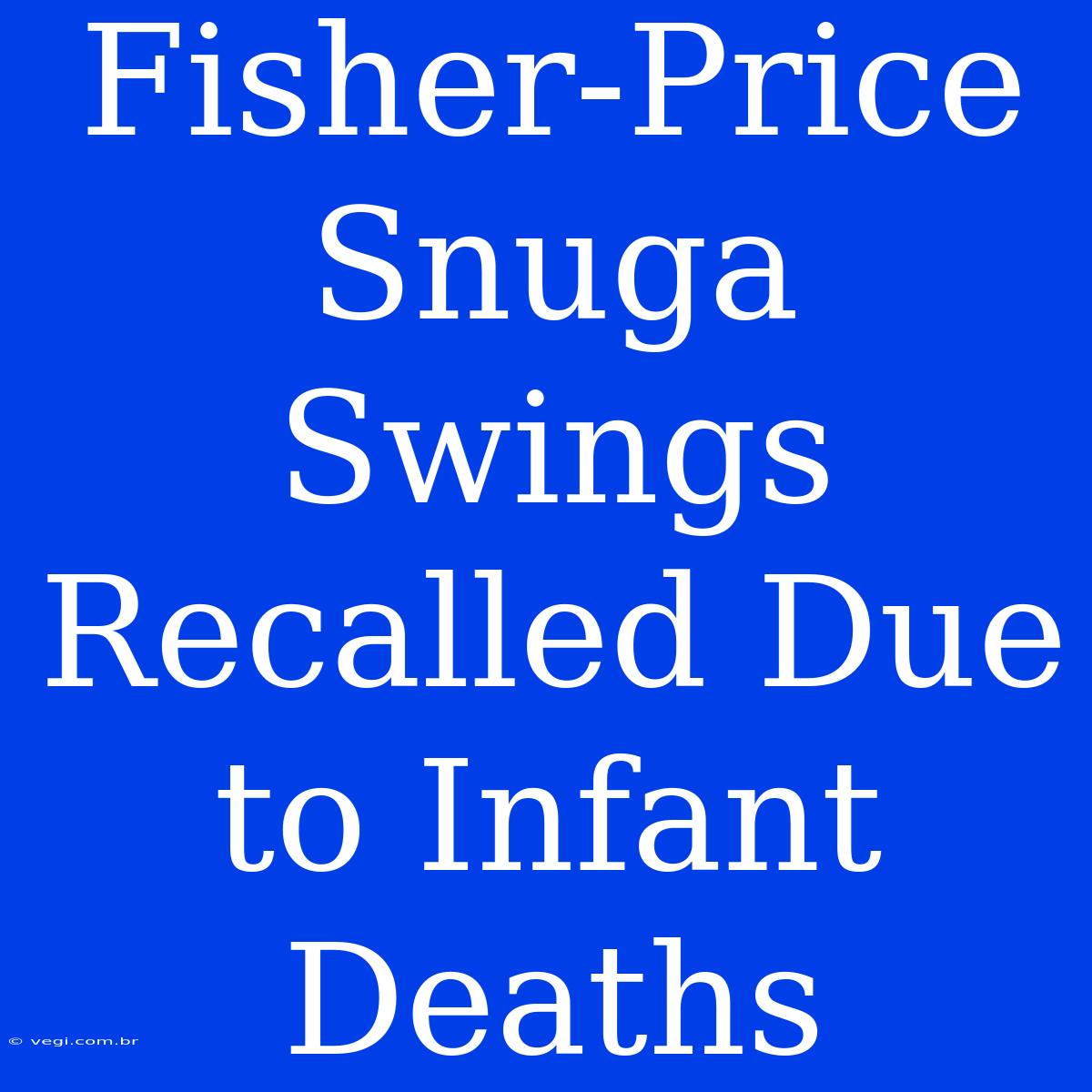 Fisher-Price Snuga Swings Recalled Due To Infant Deaths