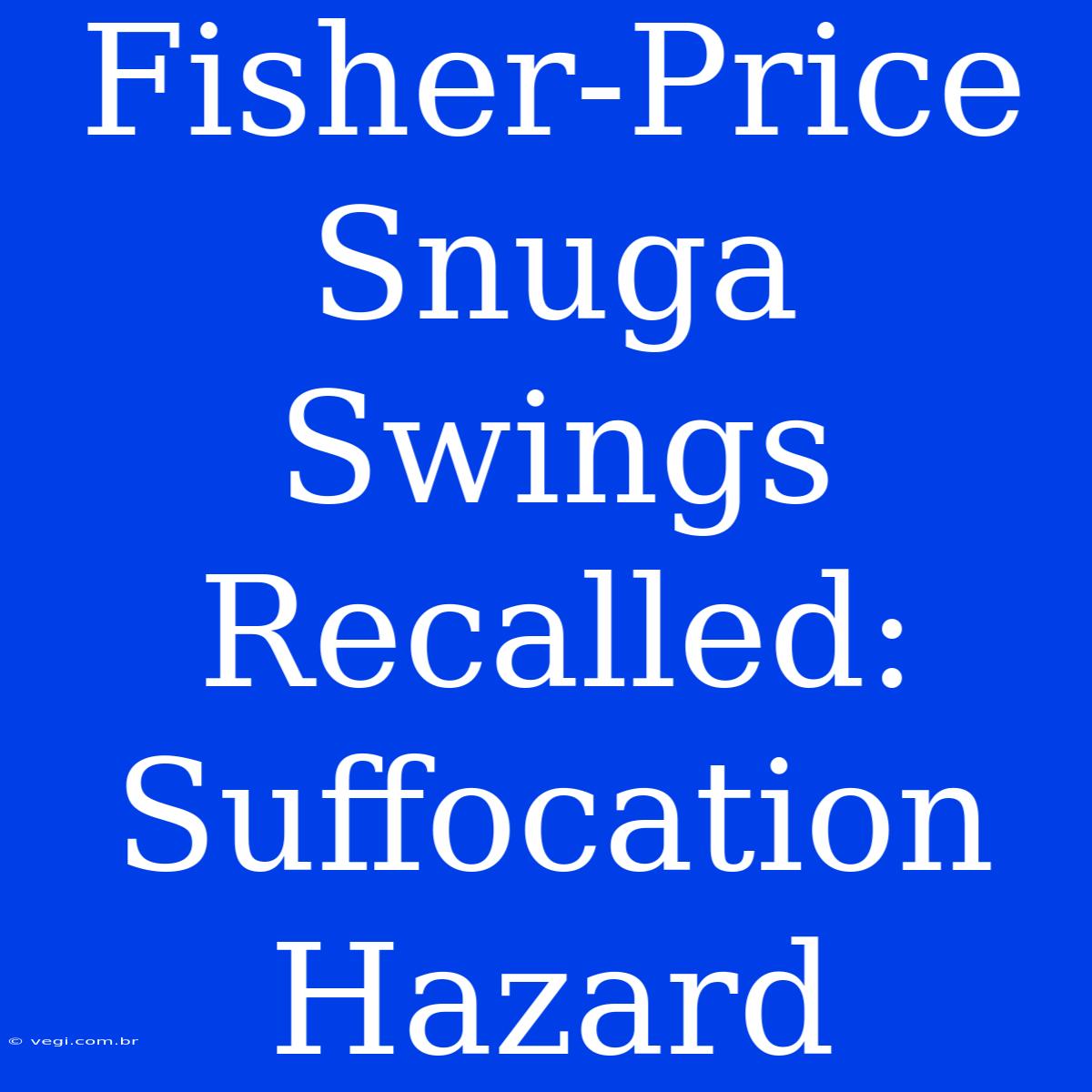 Fisher-Price Snuga Swings Recalled: Suffocation Hazard