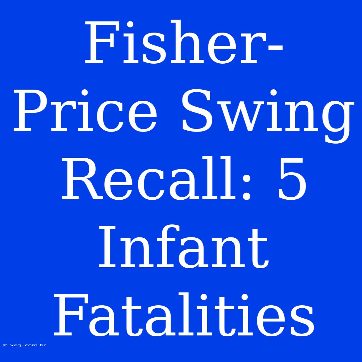 Fisher-Price Swing Recall: 5 Infant Fatalities