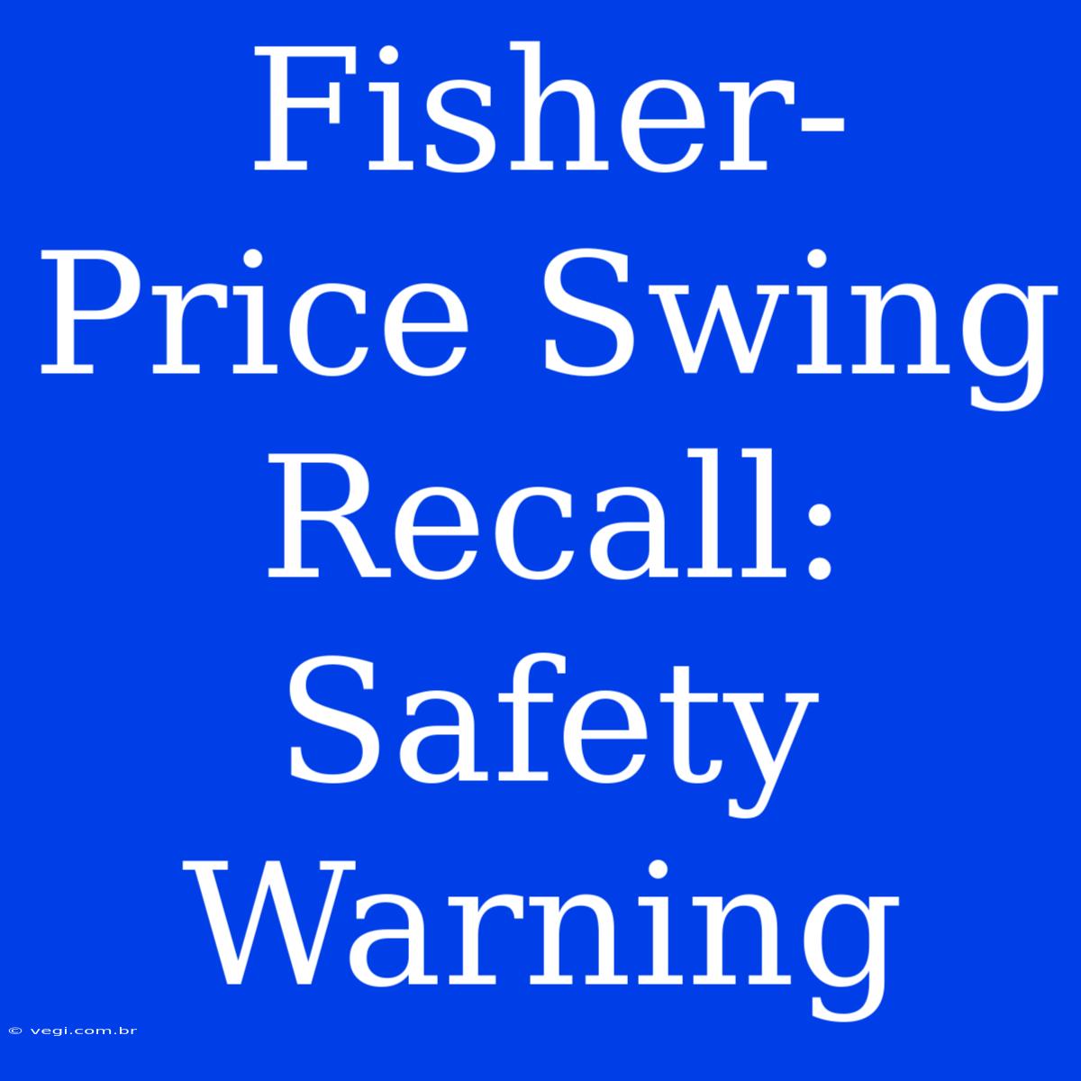 Fisher-Price Swing Recall: Safety Warning