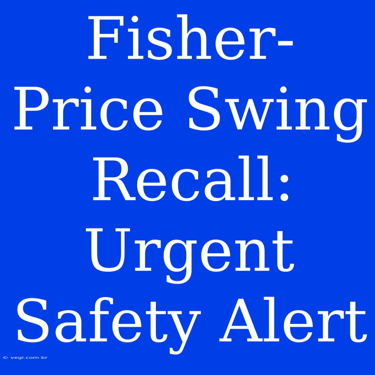 Fisher-Price Swing Recall: Urgent Safety Alert