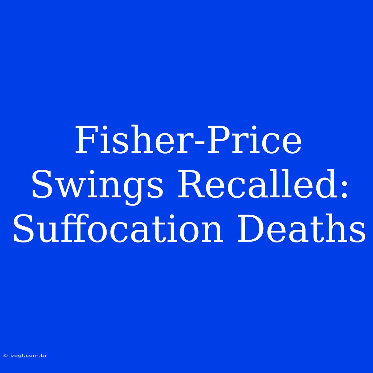 Fisher-Price Swings Recalled: Suffocation Deaths