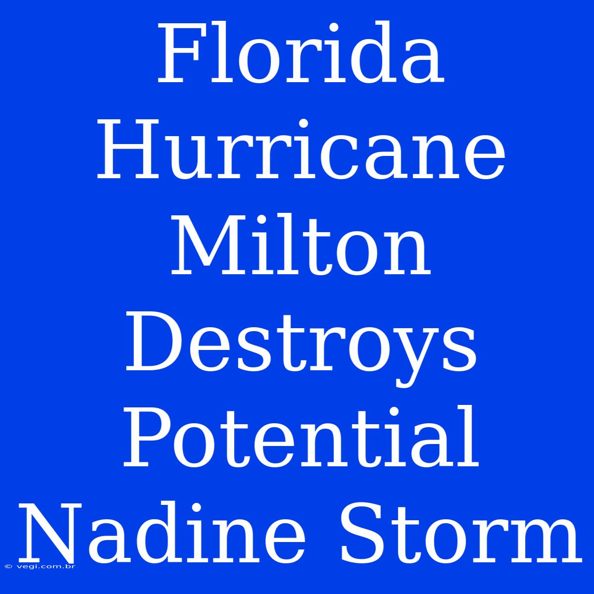 Florida Hurricane Milton Destroys Potential Nadine Storm