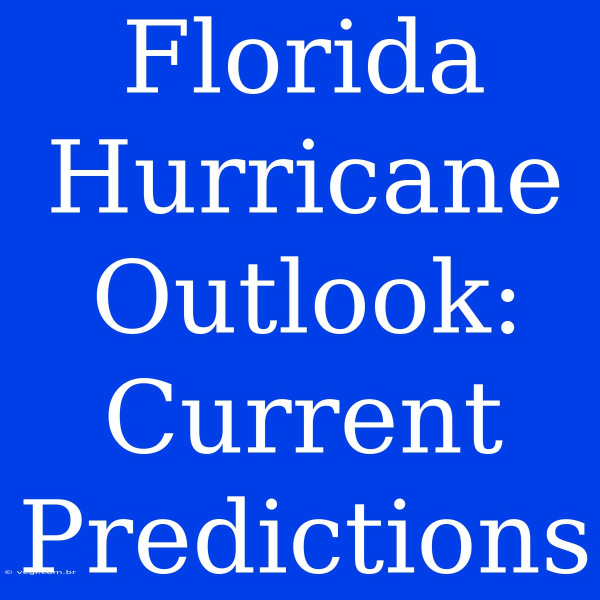 Florida Hurricane Outlook: Current Predictions