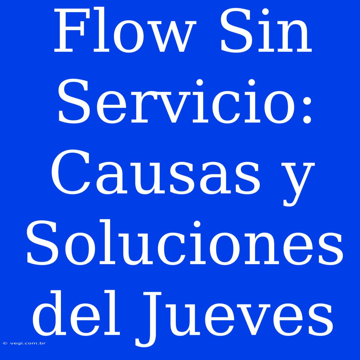 Flow Sin Servicio: Causas Y Soluciones Del Jueves