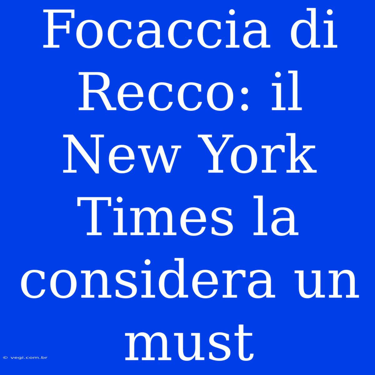 Focaccia Di Recco: Il New York Times La Considera Un Must 