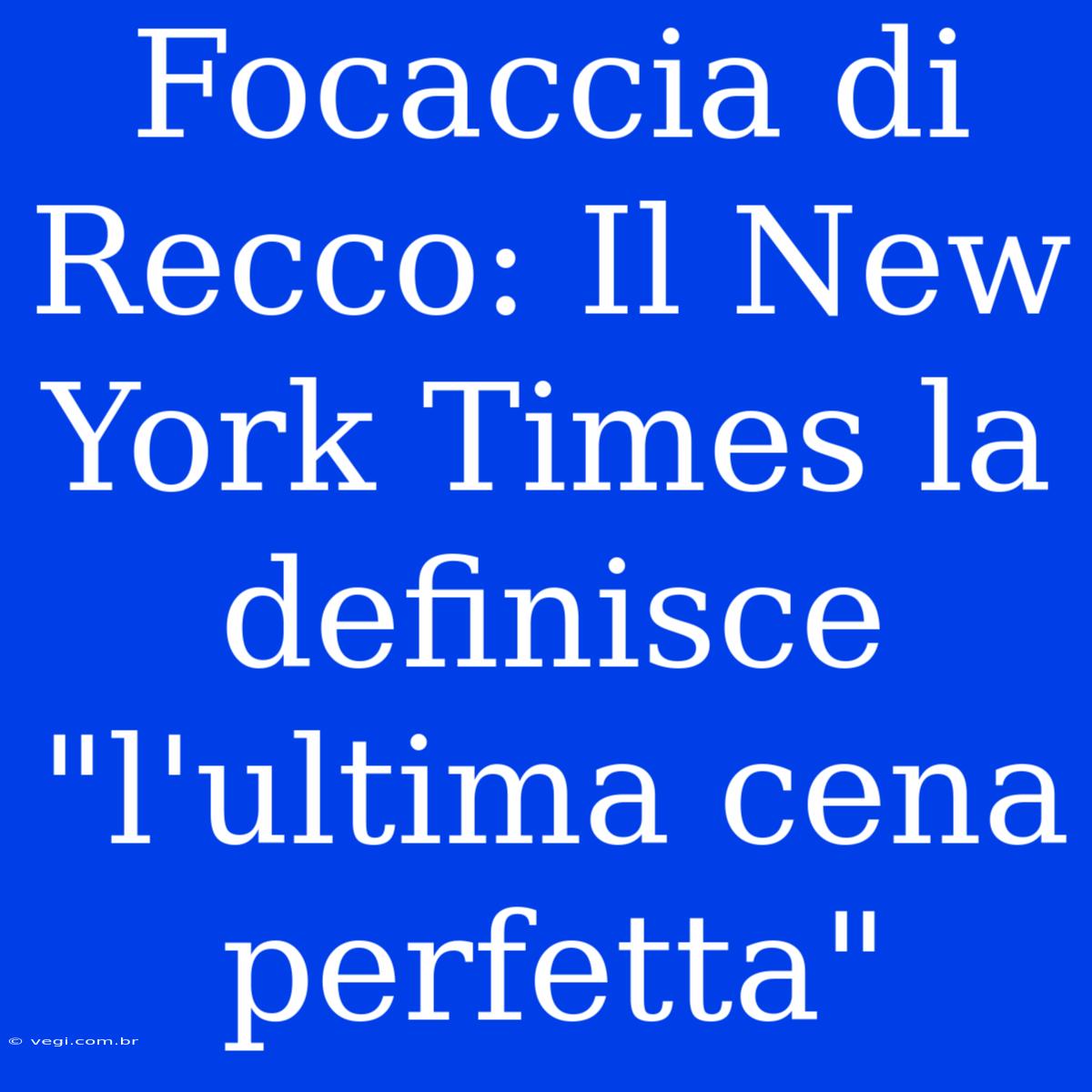 Focaccia Di Recco: Il New York Times La Definisce 