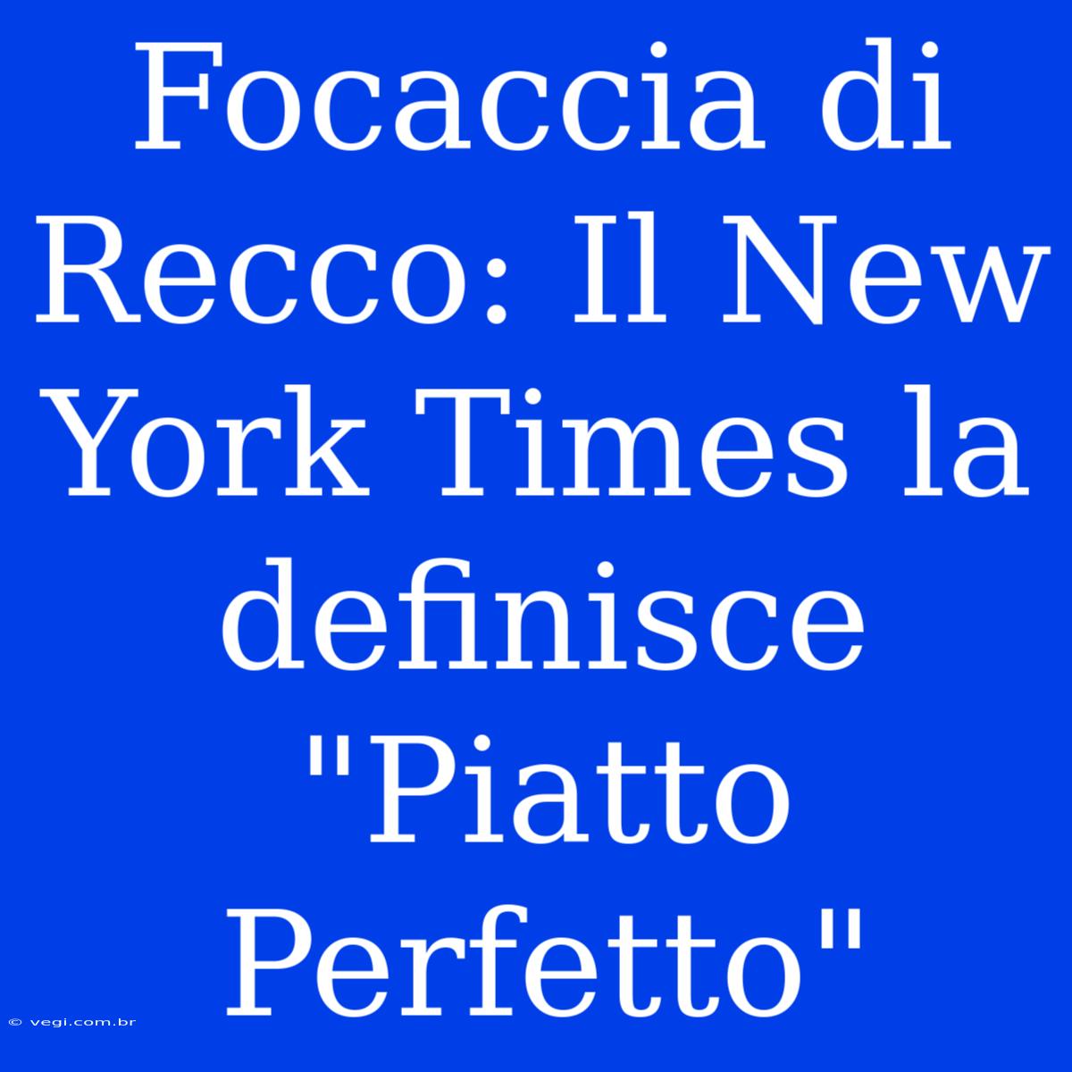 Focaccia Di Recco: Il New York Times La Definisce 