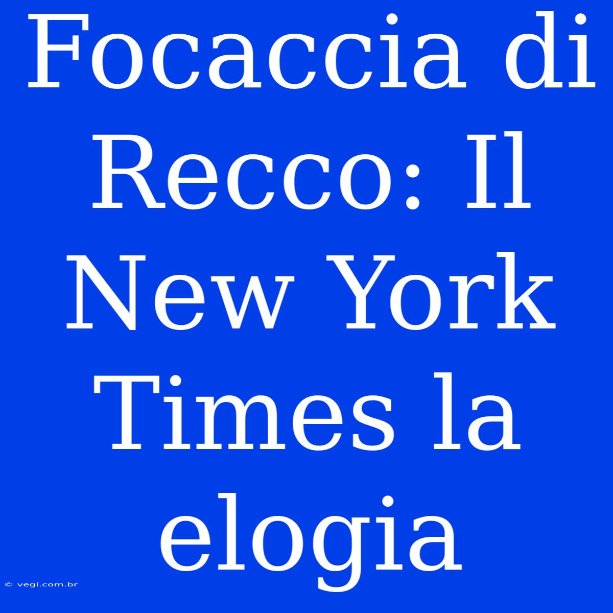 Focaccia Di Recco: Il New York Times La Elogia