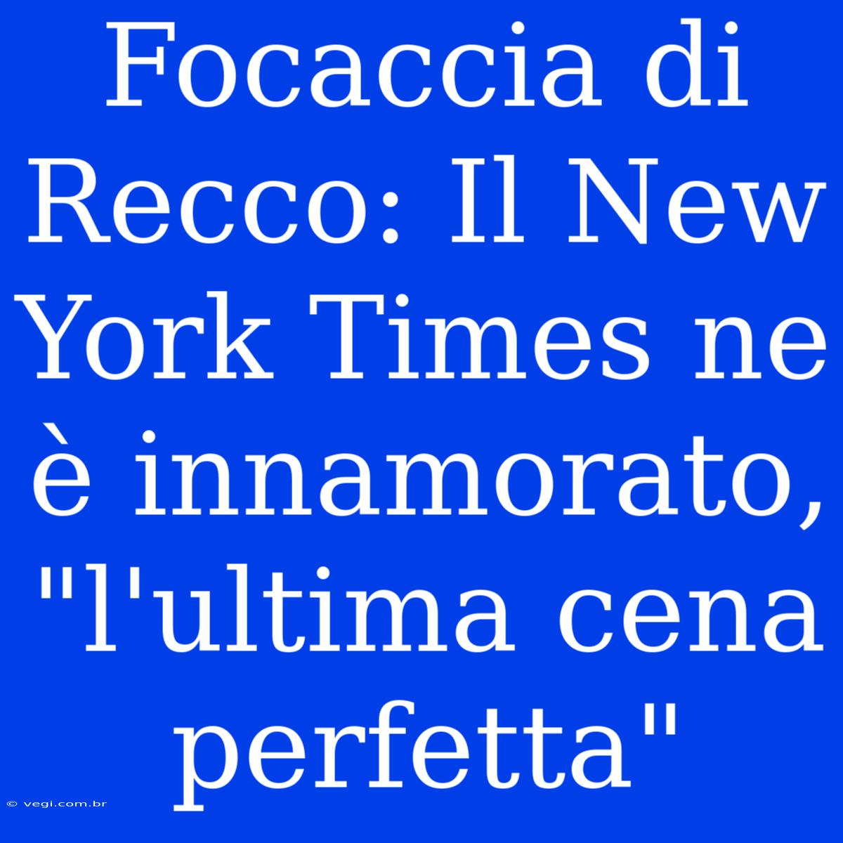 Focaccia Di Recco: Il New York Times Ne È Innamorato, 