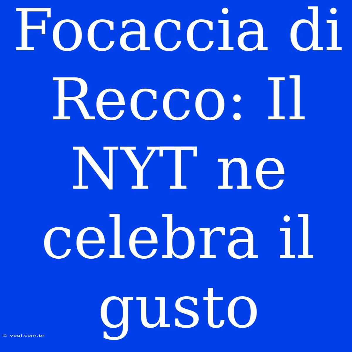 Focaccia Di Recco: Il NYT Ne Celebra Il Gusto