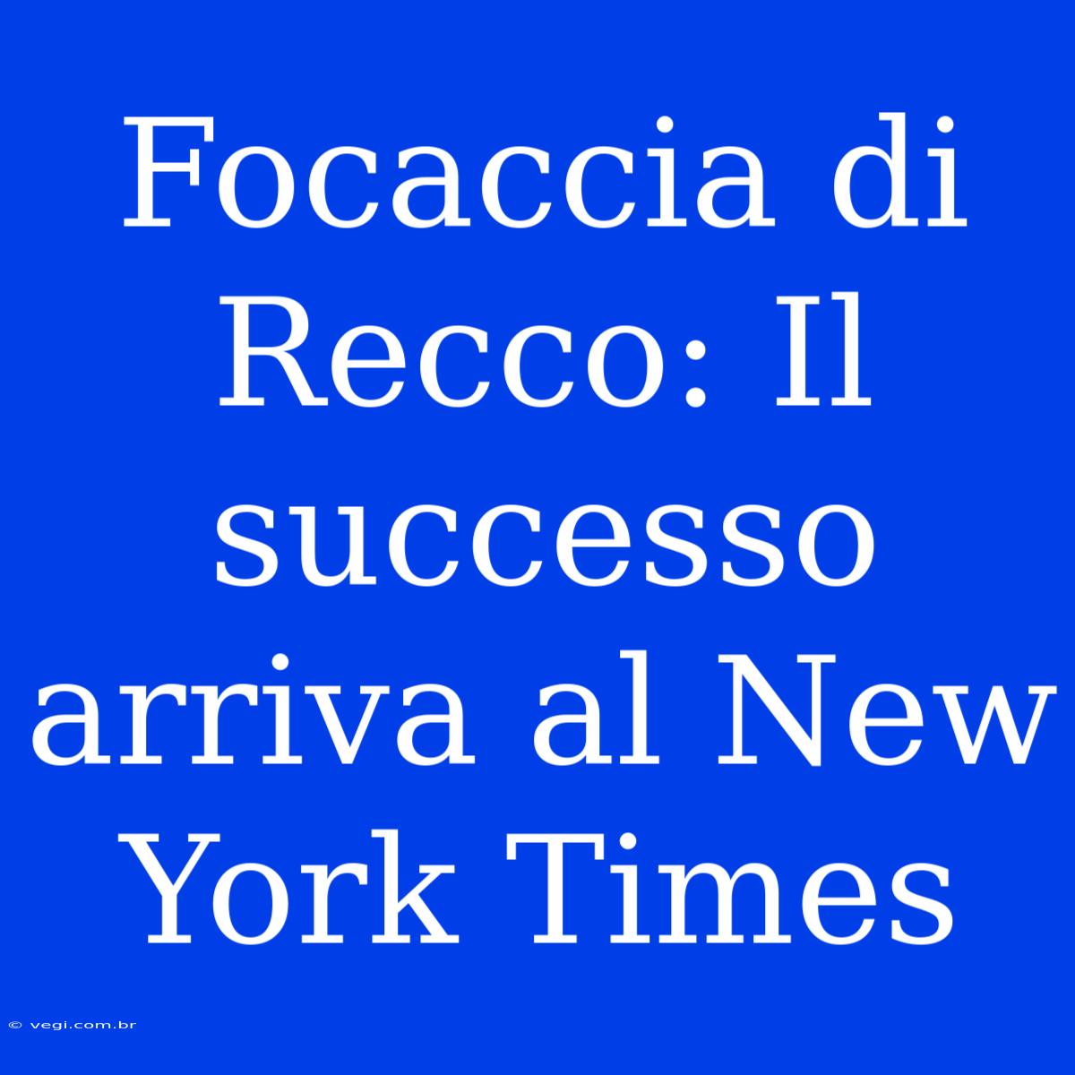 Focaccia Di Recco: Il Successo Arriva Al New York Times