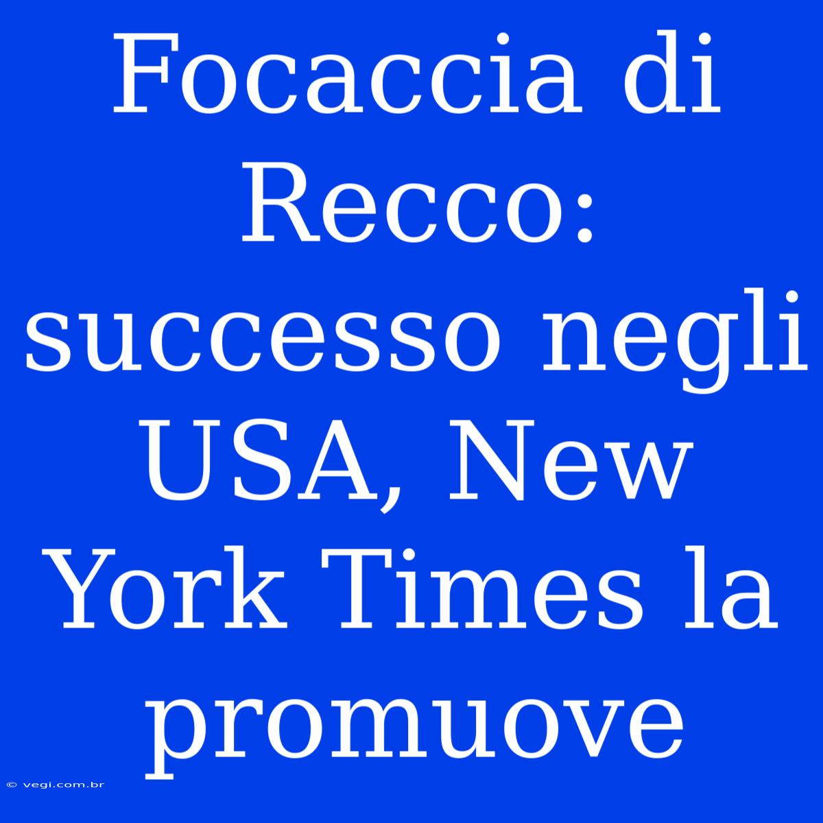 Focaccia Di Recco: Successo Negli USA, New York Times La Promuove