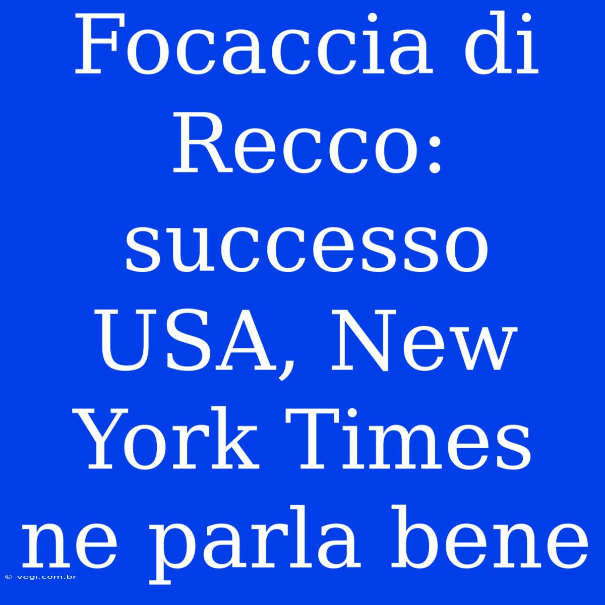 Focaccia Di Recco: Successo USA, New York Times Ne Parla Bene