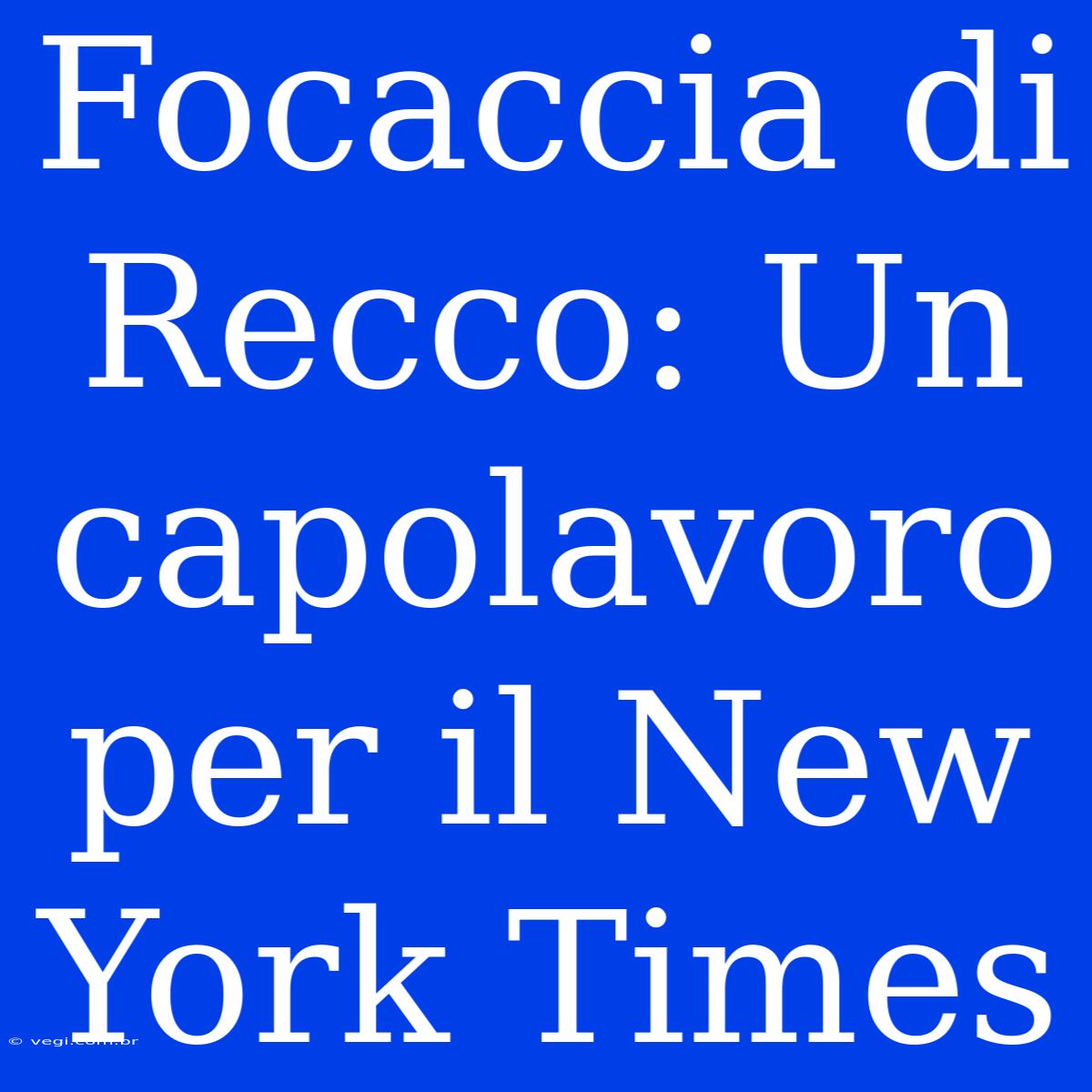 Focaccia Di Recco: Un Capolavoro Per Il New York Times