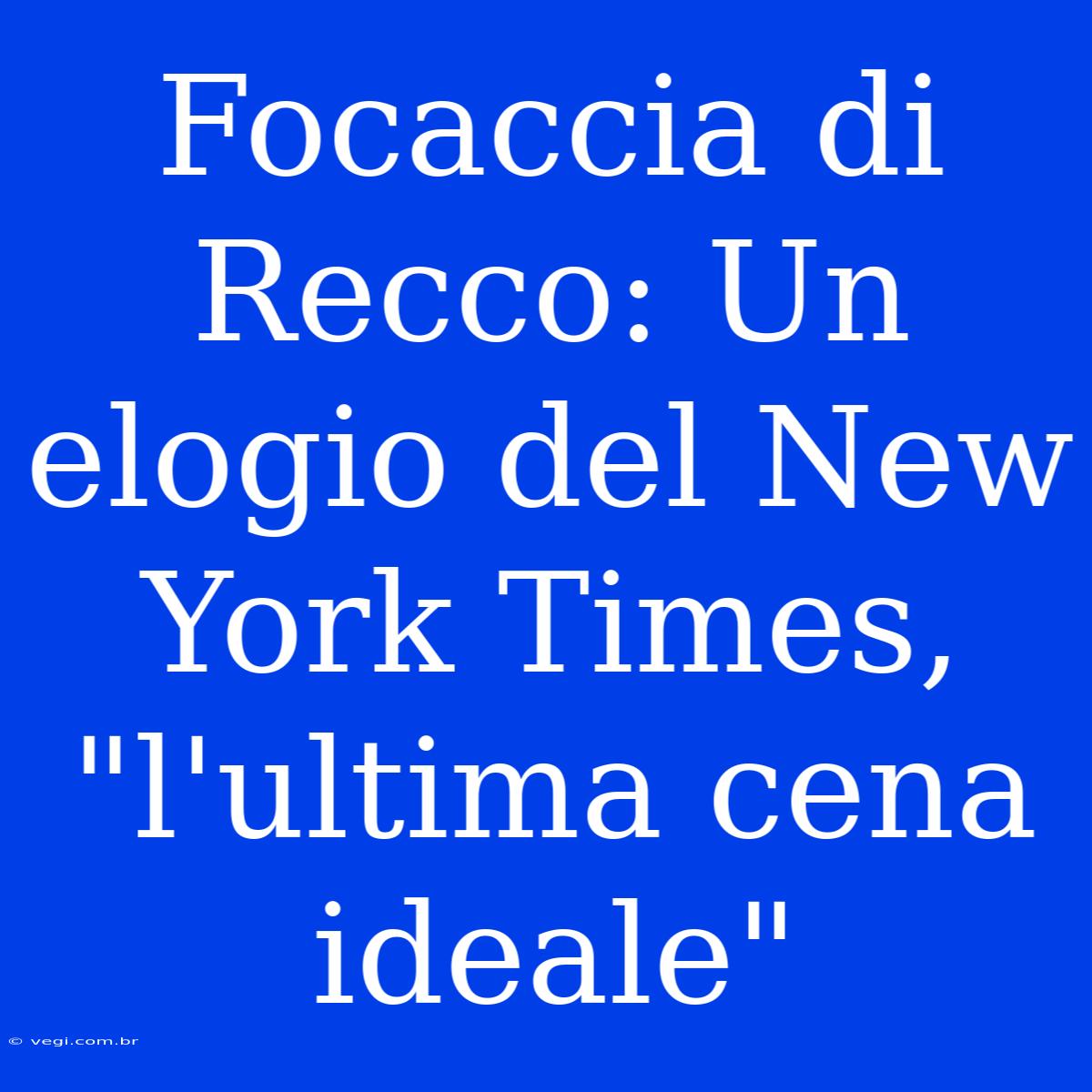 Focaccia Di Recco: Un Elogio Del New York Times, 