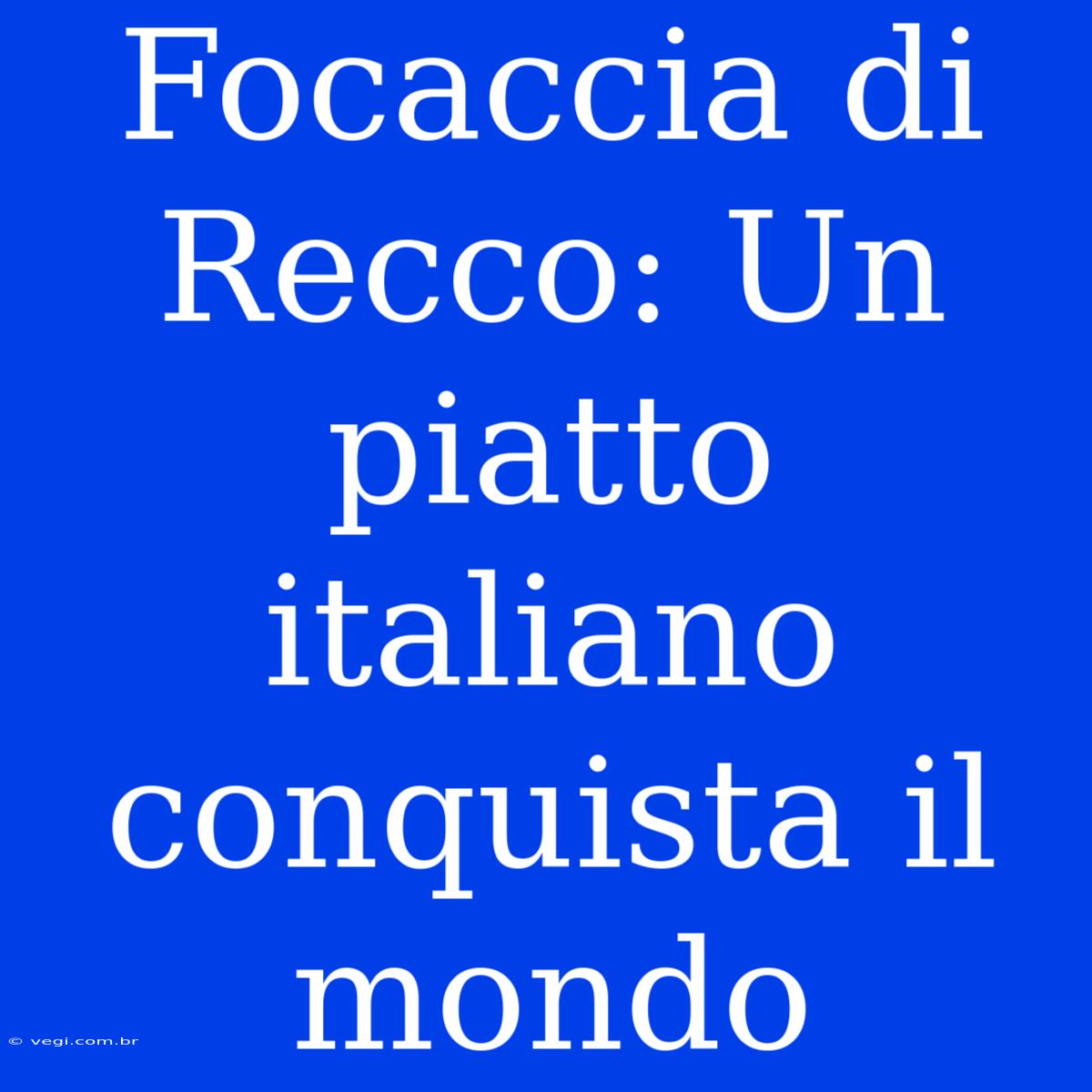 Focaccia Di Recco: Un Piatto Italiano Conquista Il Mondo