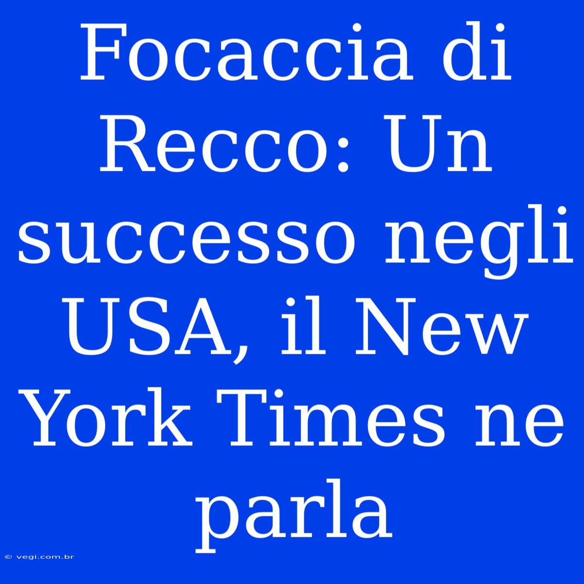 Focaccia Di Recco: Un Successo Negli USA, Il New York Times Ne Parla