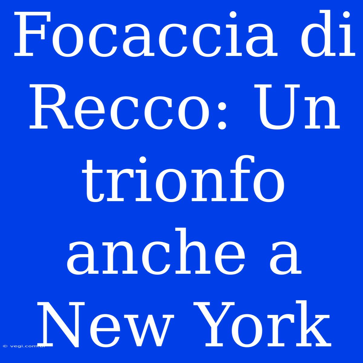 Focaccia Di Recco: Un Trionfo Anche A New York