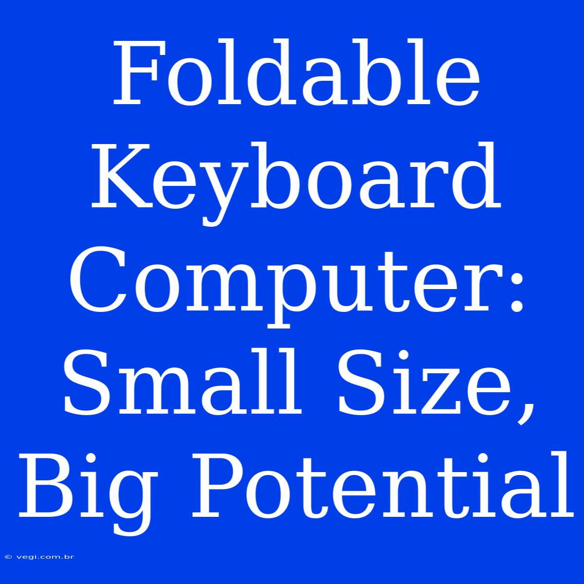 Foldable Keyboard Computer: Small Size, Big Potential 