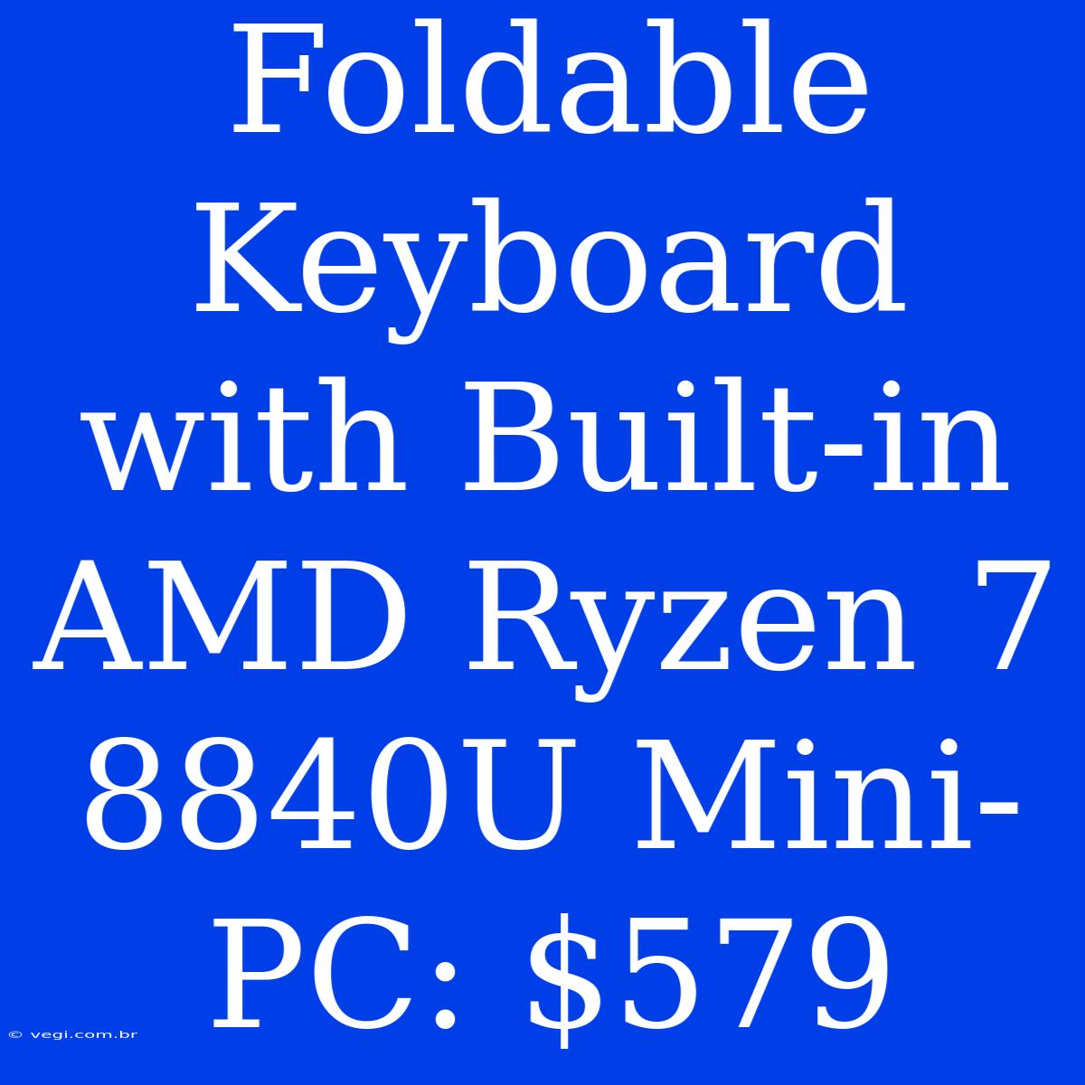 Foldable Keyboard With Built-in AMD Ryzen 7 8840U Mini-PC: $579 