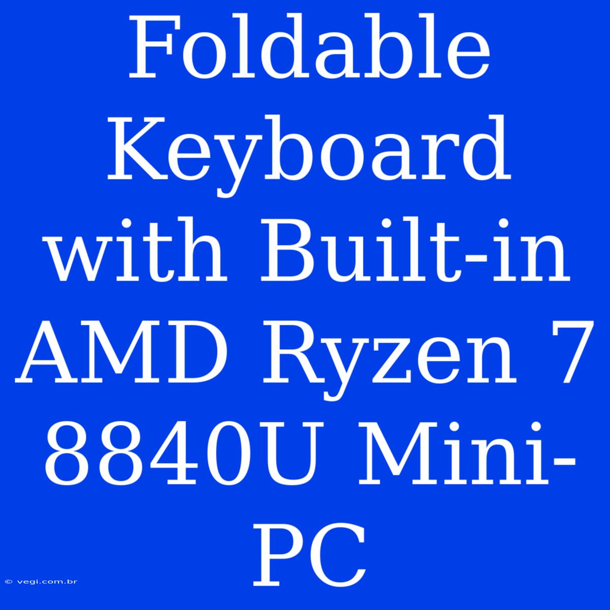 Foldable Keyboard With Built-in AMD Ryzen 7 8840U Mini-PC