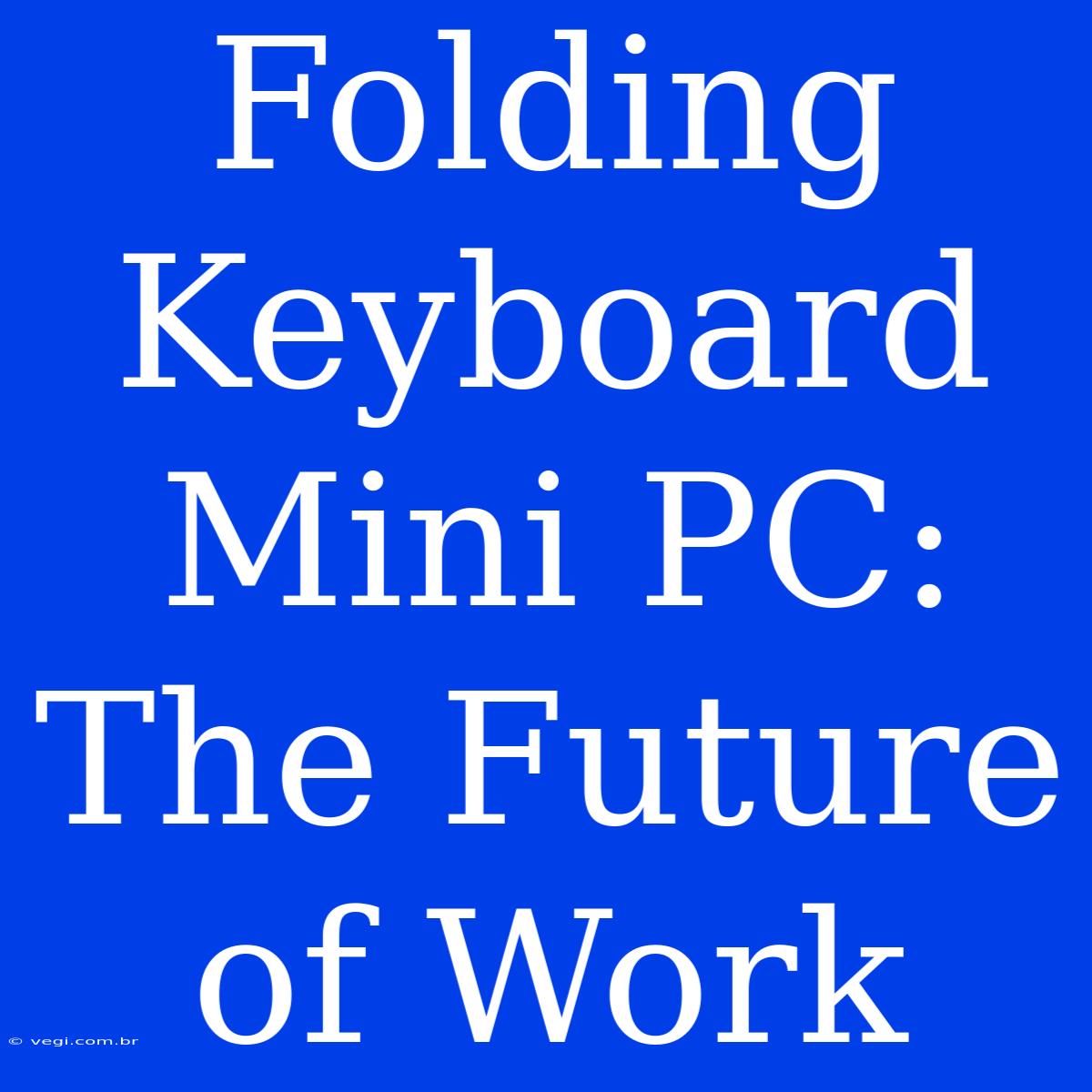 Folding Keyboard Mini PC: The Future Of Work