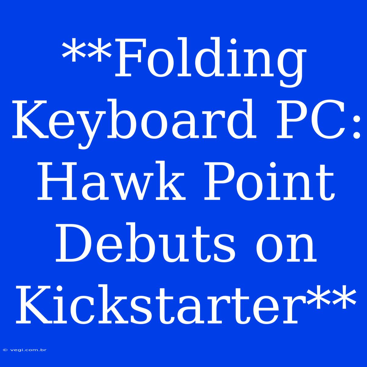 **Folding Keyboard PC: Hawk Point Debuts On Kickstarter**