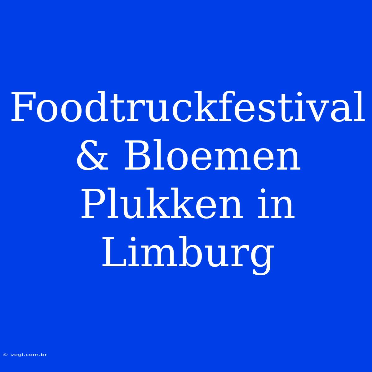 Foodtruckfestival & Bloemen Plukken In Limburg