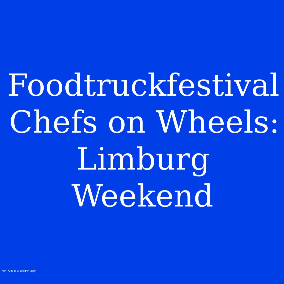 Foodtruckfestival Chefs On Wheels: Limburg Weekend