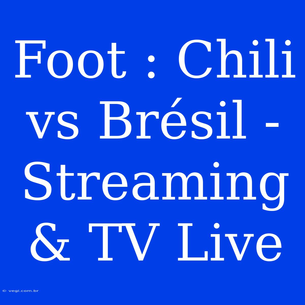 Foot : Chili Vs Brésil - Streaming & TV Live