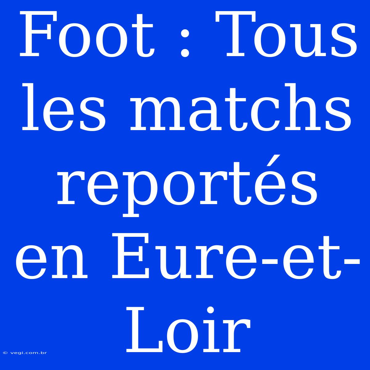 Foot : Tous Les Matchs Reportés En Eure-et-Loir