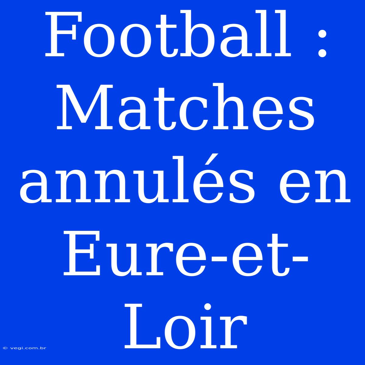 Football : Matches Annulés En Eure-et-Loir