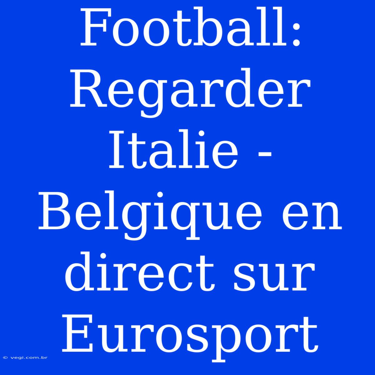 Football: Regarder Italie - Belgique En Direct Sur Eurosport