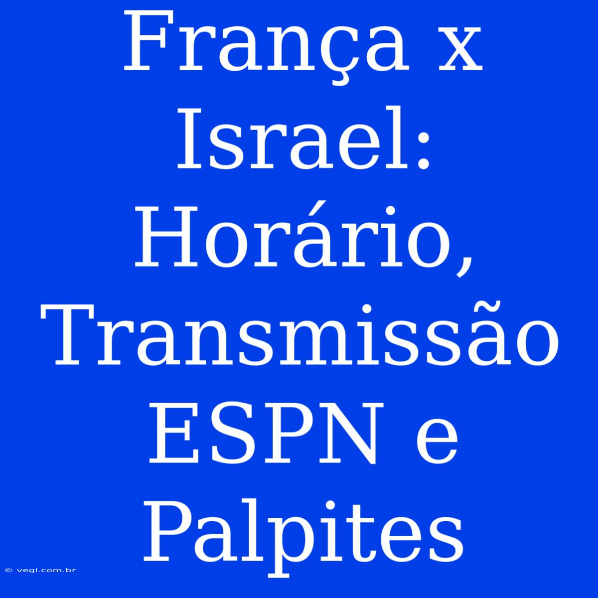 França X Israel: Horário, Transmissão ESPN E Palpites