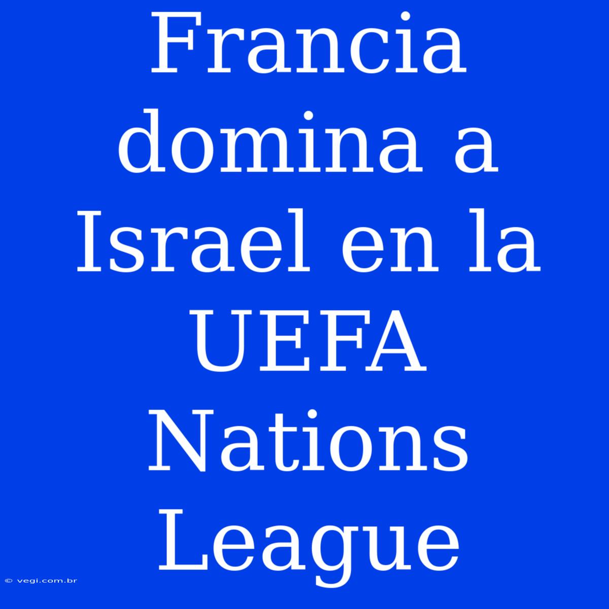 Francia Domina A Israel En La UEFA Nations League