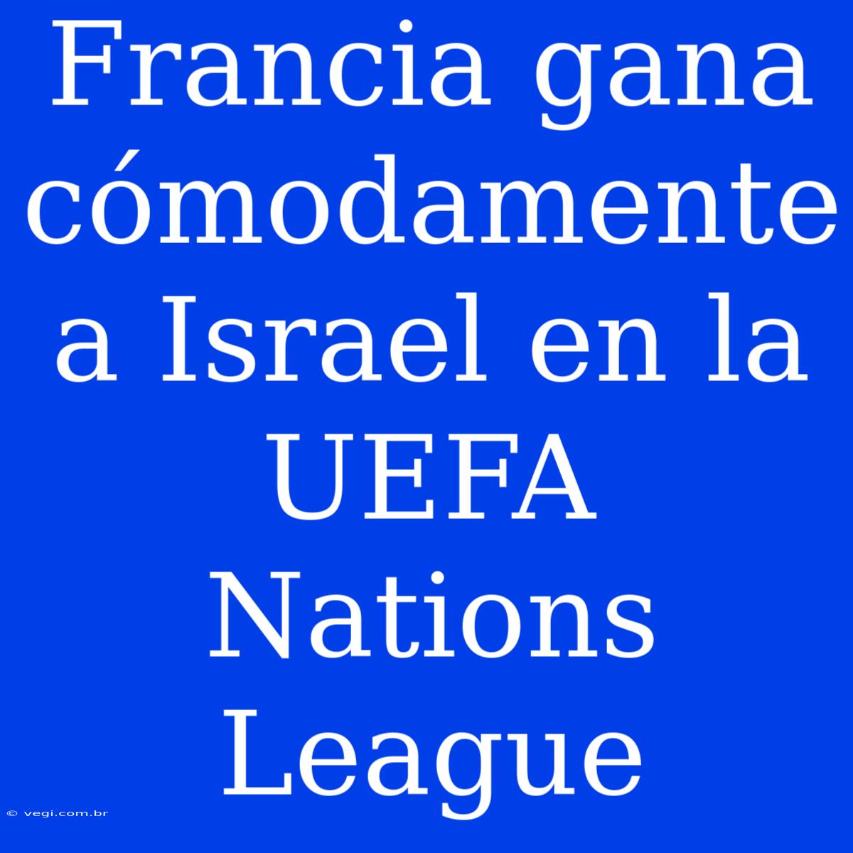 Francia Gana Cómodamente A Israel En La UEFA Nations League