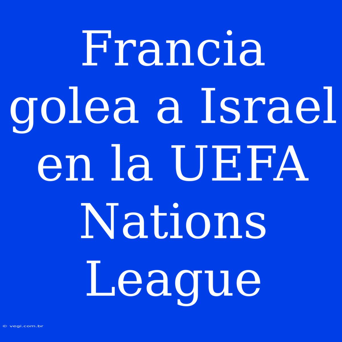 Francia Golea A Israel En La UEFA Nations League