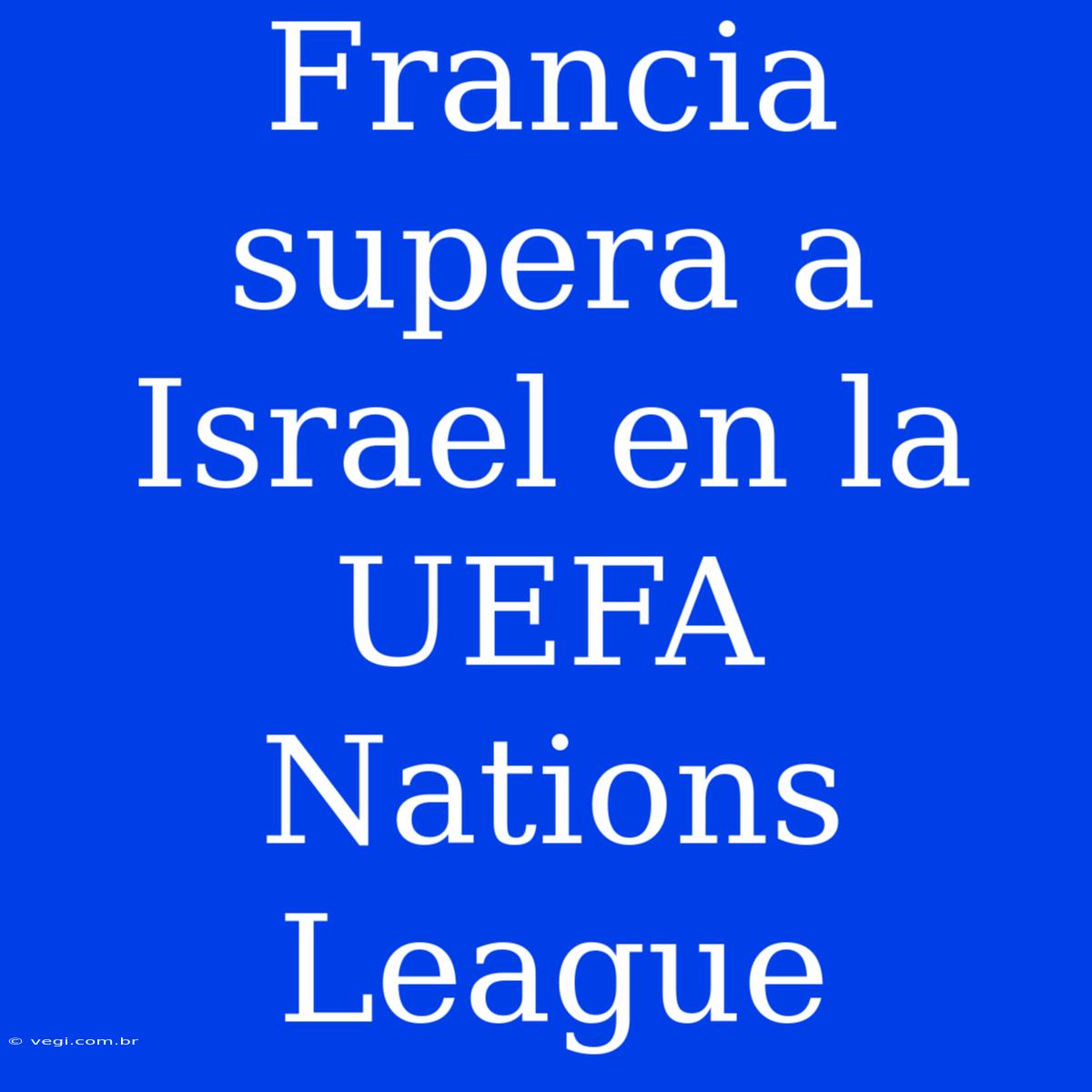 Francia Supera A Israel En La UEFA Nations League 