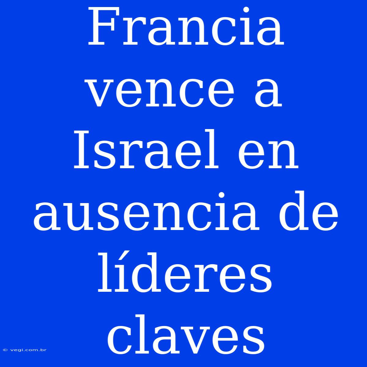 Francia Vence A Israel En Ausencia De Líderes Claves