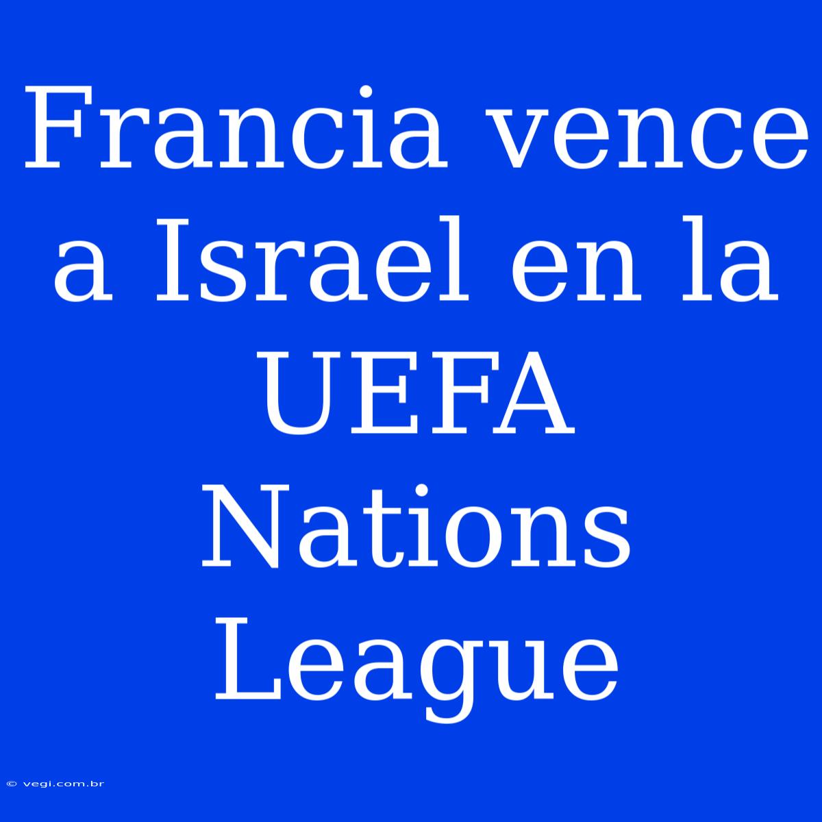 Francia Vence A Israel En La UEFA Nations League