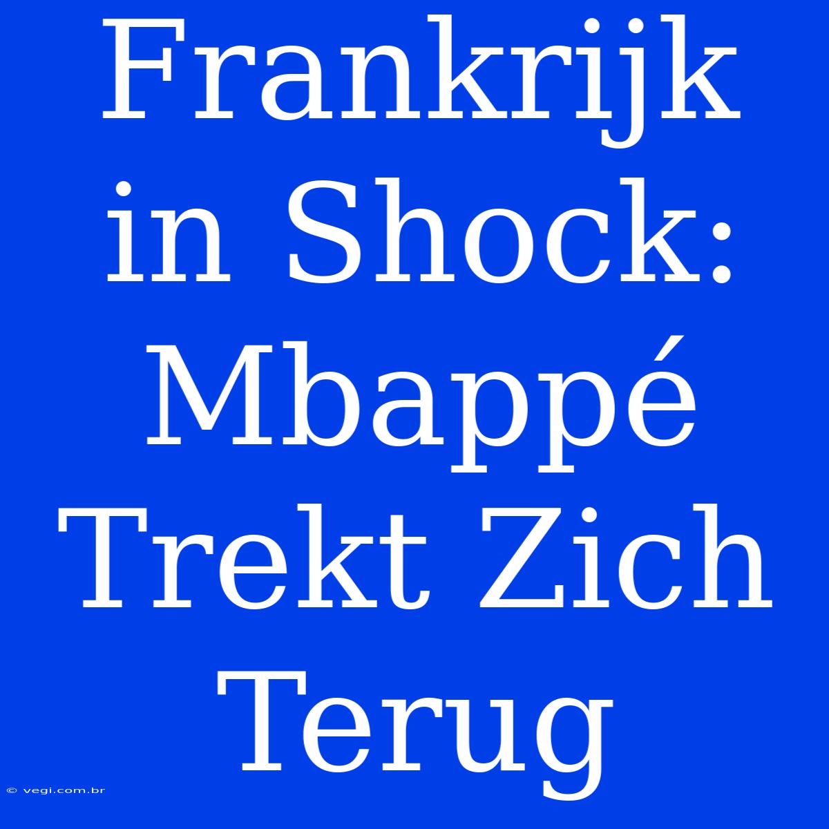 Frankrijk In Shock: Mbappé Trekt Zich Terug