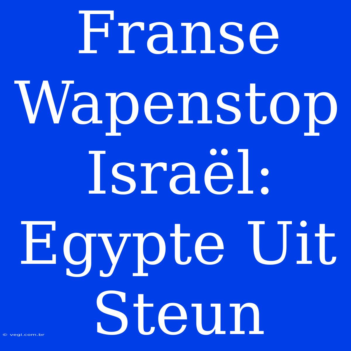 Franse Wapenstop Israël: Egypte Uit Steun